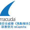 Barracuda 短訊 – 網絡安全威脅《焦點報告》：惡意使用 reCaptcha